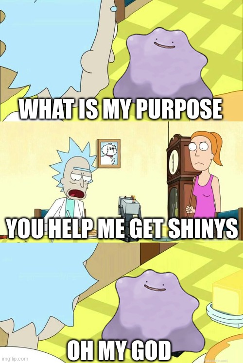 What's My Purpose - Butter Robot | WHAT IS MY PURPOSE; YOU HELP ME GET SHINYS; OH MY GOD | image tagged in what's my purpose - butter robot | made w/ Imgflip meme maker