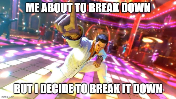 Kiryu Mindset | ME ABOUT TO BREAK DOWN; BUT I DECIDE TO BREAK IT DOWN | image tagged in yakuza hand up | made w/ Imgflip meme maker
