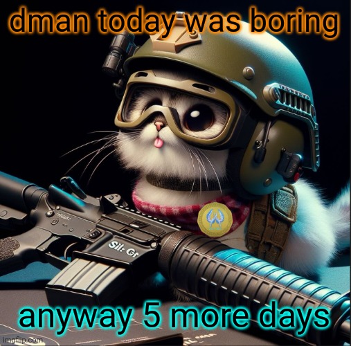 . | dman today was boring; anyway 5 more days | image tagged in ai generated silly critter but better | made w/ Imgflip meme maker