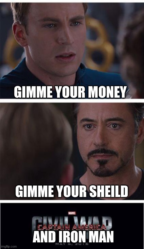 Marvel Civil War 1 | GIMME YOUR MONEY; GIMME YOUR SHEILD; AND IRON MAN | image tagged in memes,marvel civil war 1 | made w/ Imgflip meme maker