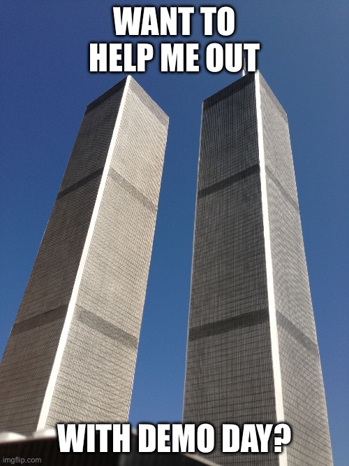 Twin Towers | WANT TO HELP ME OUT WITH DEMO DAY? | image tagged in twin towers | made w/ Imgflip meme maker