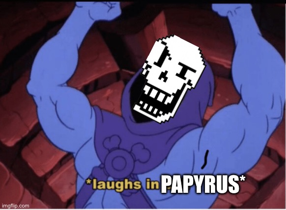 Laughs in evil | PAPYRUS* | image tagged in laughs in evil | made w/ Imgflip meme maker