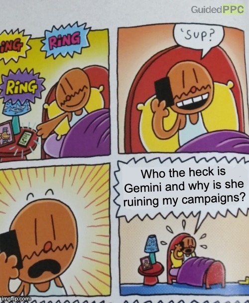 Gemini at work | Who the heck is Gemini and why is she ruining my campaigns? | image tagged in gemini,google ads,expanding brain,memes | made w/ Imgflip meme maker