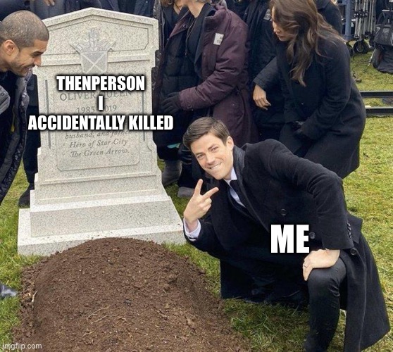 Funeral | THENPERSON I ACCIDENTALLY KILLED ME | image tagged in funeral | made w/ Imgflip meme maker