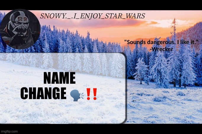 Snow._.i_enjoy_star_wars announcement temp thx darthswede | NAME CHANGE 🗣️‼️ | image tagged in snow _ i_enjoy_star_wars announcement temp thx darthswede | made w/ Imgflip meme maker