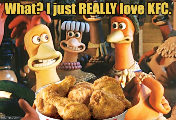 Cannibalism lore | What? I just REALLY love KFC. | image tagged in chicken run,cannibalism,nom nom nom,kfc | made w/ Imgflip meme maker