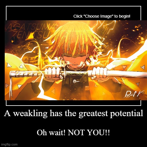 A weakling has the greatest potential | Oh wait! NOT YOU!! | image tagged in funny,demotivationals | made w/ Imgflip demotivational maker
