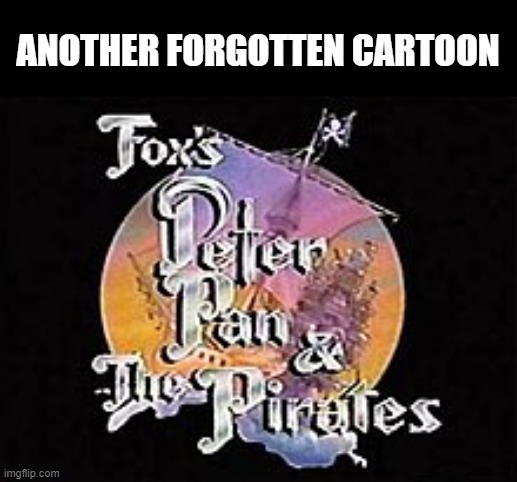 Peter Pan and the Pirates | ANOTHER FORGOTTEN CARTOON | image tagged in classic cartoons | made w/ Imgflip meme maker
