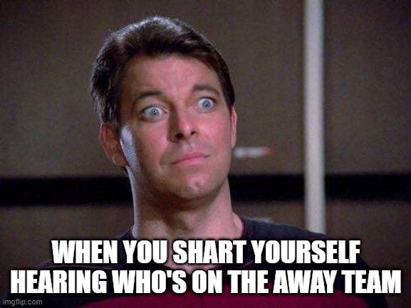 Shart! | WHEN YOU SHART YOURSELF HEARING WHO'S ON THE AWAY TEAM | image tagged in riker surprised | made w/ Imgflip meme maker
