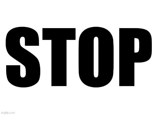 STOP | made w/ Imgflip meme maker