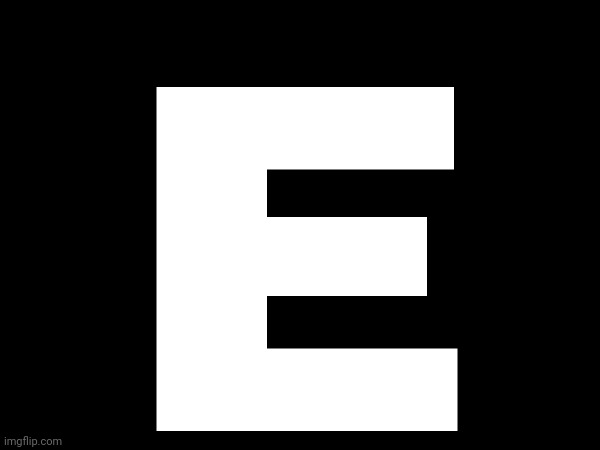E | made w/ Imgflip meme maker