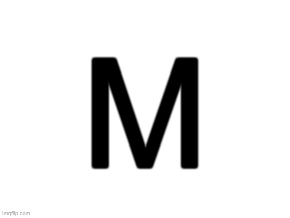 . | M | image tagged in blank white template | made w/ Imgflip meme maker