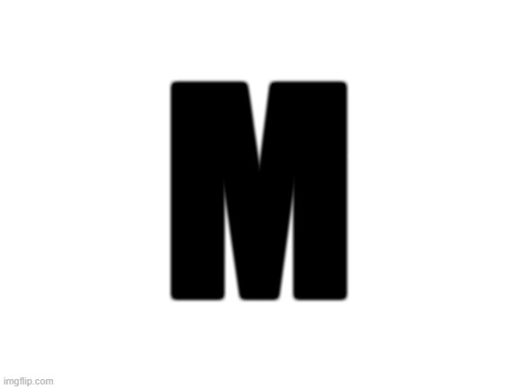 . | M | image tagged in blank white template | made w/ Imgflip meme maker