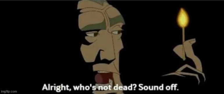 Atlantis All right, who's not dead? Sound off. | image tagged in atlantis all right who's not dead sound off | made w/ Imgflip meme maker