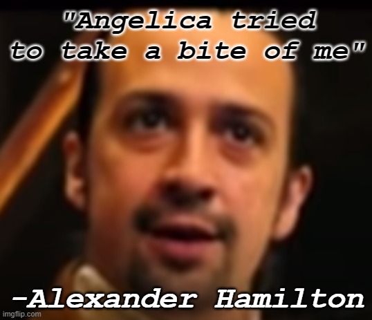 "don't believe everything you read on the internet" -abe lincon | "Angelica tried to take a bite of me"; -Alexander Hamilton | image tagged in really | made w/ Imgflip meme maker