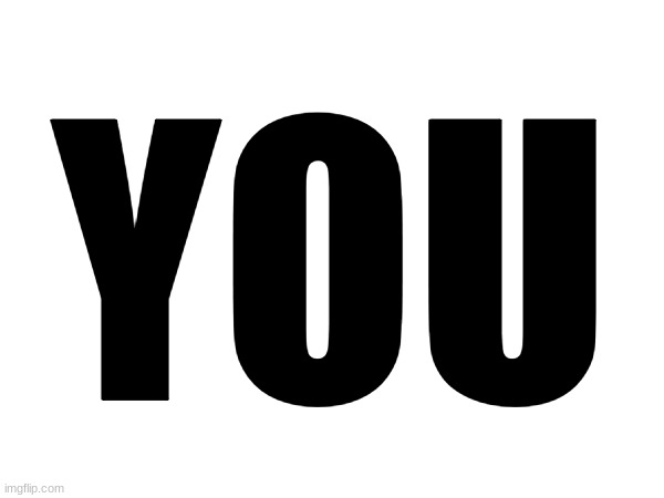 YOU | made w/ Imgflip meme maker