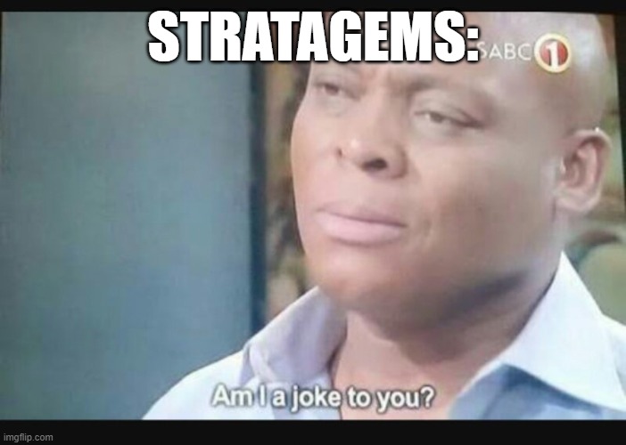 Am I a joke to you? | STRATAGEMS: | image tagged in am i a joke to you | made w/ Imgflip meme maker