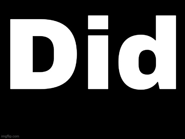 Did | made w/ Imgflip meme maker