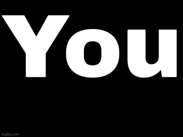 You | made w/ Imgflip meme maker