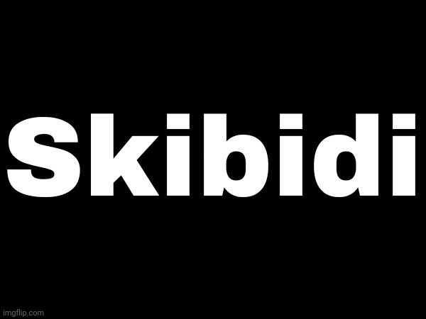 Skibidi | made w/ Imgflip meme maker