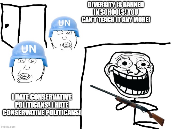 I hate the Antichrist | DIVERSITY IS BANNED IN SCHOOLS! YOU CAN'T TEACH IT ANY MORE! I HATE CONSERVATIVE POLITICANS! I HATE CONSERVATIVE POLITICANS! | image tagged in i hate the antichrist | made w/ Imgflip meme maker
