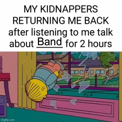 my kidnapper returning me | Band | image tagged in my kidnapper returning me | made w/ Imgflip meme maker