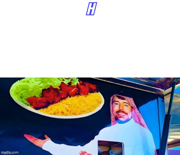 mr beast at saudi arabia | H | image tagged in mr beast at saudi arabia | made w/ Imgflip meme maker