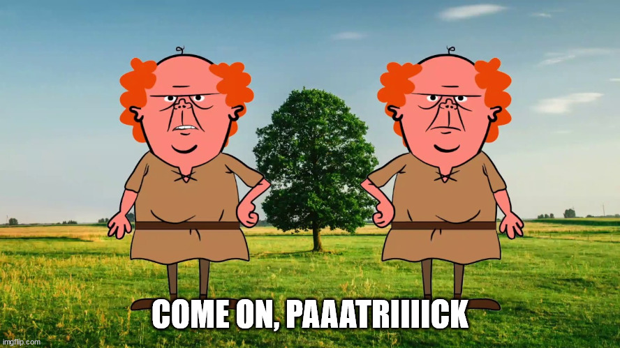 COME ON, PAAATRIIIICK | image tagged in donall and conall | made w/ Imgflip meme maker