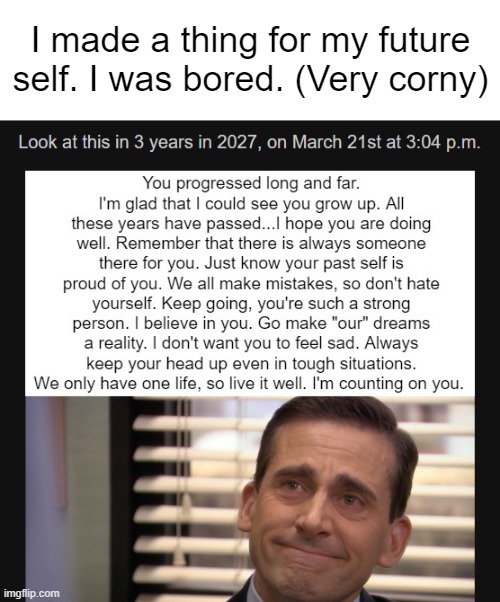 I made a thing for my future self. I was bored. (Very corny) | made w/ Imgflip meme maker