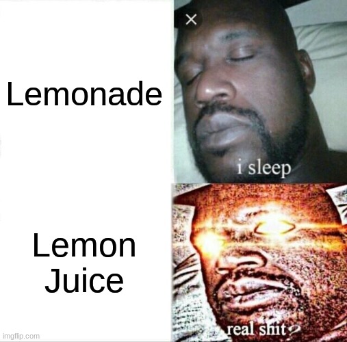Sleeping Shaq | Lemonade; Lemon Juice | image tagged in memes,sleeping shaq | made w/ Imgflip meme maker