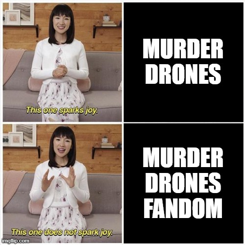 Marie Kondo Spark Joy | MURDER DRONES MURDER DRONES FANDOM | image tagged in marie kondo spark joy | made w/ Imgflip meme maker