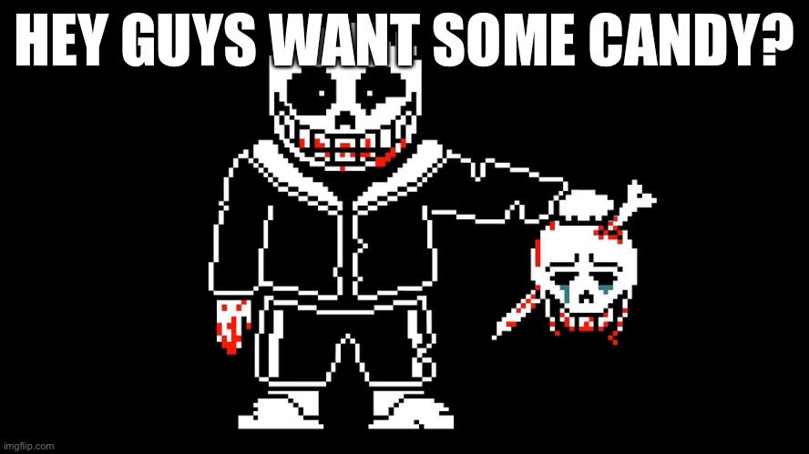 Sure why not | HEY GUYS WANT SOME CANDY? | image tagged in sans | made w/ Imgflip meme maker
