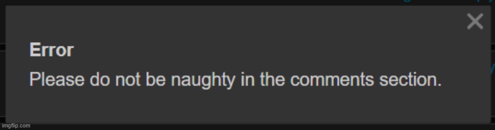 Error do not be naughty in the comments section | image tagged in error do not be naughty in the comments section | made w/ Imgflip meme maker