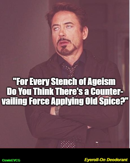 Eyeroll-On Deodorant | "For Every Stench of Ageism 

Do You Think There's a Counter-

vailing Force Applying Old Spice?"; Eyeroll-On Deodorant; OzwinEVCG | image tagged in hygiene,face you make,deodorant,balance,old spice,old people | made w/ Imgflip meme maker