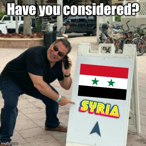 Phil Swift pointing at Syria | Have you considered? | image tagged in phil swift pointing at syria | made w/ Imgflip meme maker
