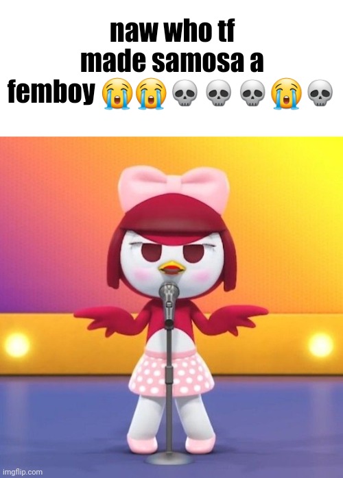 naw who tf made samosa a femboy 😭😭💀💀💀😭💀 | made w/ Imgflip meme maker