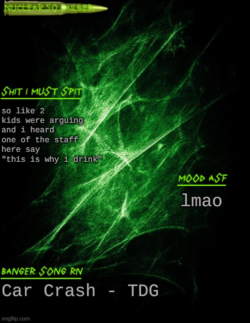 womp womp | so like 2 kids were arguing and i heard one of the staff here say "this is why i drink"; lmao; Car Crash - TDG | image tagged in nuclear 50 cailber announcement | made w/ Imgflip meme maker
