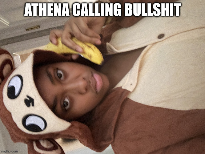 Monkey Girl | ATHENA CALLING BULLSHIT | image tagged in monkey girl | made w/ Imgflip meme maker