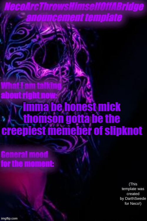 Nathoab temp by Darth Swede | imma be honest mick thomson gotta be the creepiest memeber of slipknot | image tagged in nathoab temp by darth swede | made w/ Imgflip meme maker