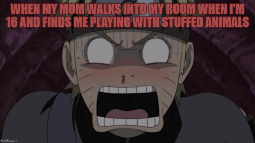 Embarrassment | WHEN MY MOM WALKS INTO MY ROOM WHEN I'M 16 AND FINDS ME PLAYING WITH STUFFED ANIMALS | image tagged in blushin nosebleedin naruto | made w/ Imgflip meme maker