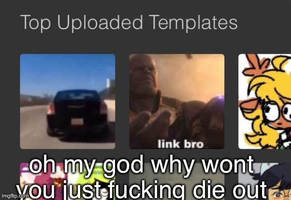 unfunny ass templates i aint deleting them tho - Imgflip