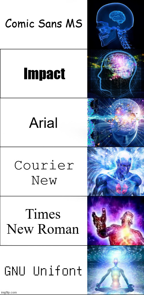 Meme fonts be like | Comic Sans MS; Impact; Arial; Courier New; Times New Roman; GNU Unifont | image tagged in expanding brain,fonts,text | made w/ Imgflip meme maker