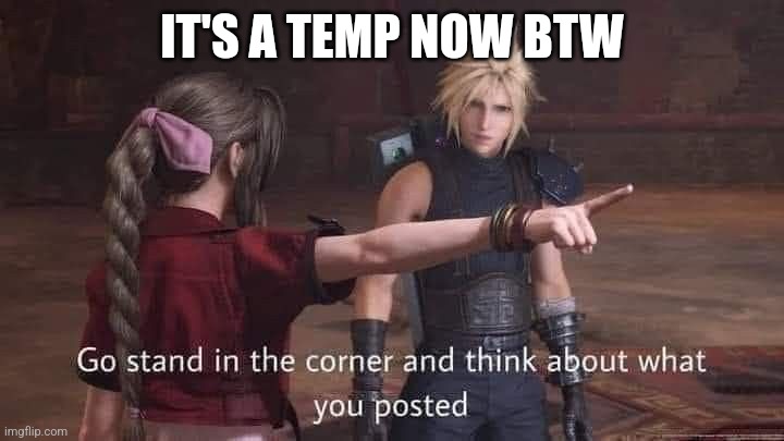 Go stand in the corner and think about what you posted | IT'S A TEMP NOW BTW | image tagged in go stand in the corner and think about what you posted | made w/ Imgflip meme maker