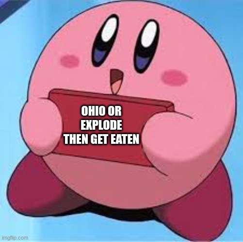 Kirby hitchhiker meme | OHIO OR EXPLODE
THEN GET EATEN | image tagged in kirby | made w/ Imgflip meme maker