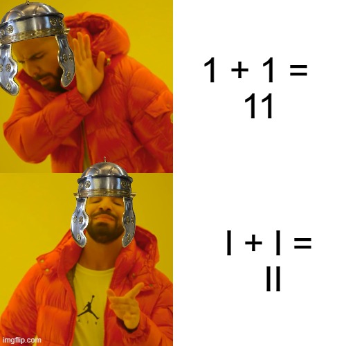 There were some advantages to count with roman numbers | 1 + 1 = 
11; I + I =
 II | image tagged in memes,drake hotline bling,roman,numbers,history memes,maths | made w/ Imgflip meme maker