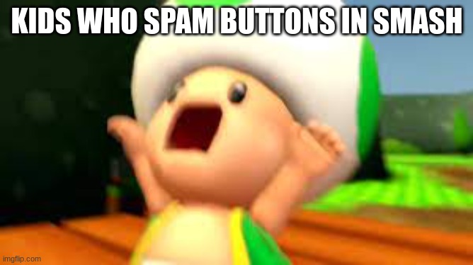 Smash bros meme | KIDS WHO SPAM BUTTONS IN SMASH | image tagged in super smash bros | made w/ Imgflip meme maker