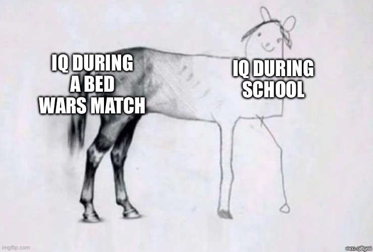 Horse Drawing | IQ DURING A BED WARS MATCH; IQ DURING SCHOOL | image tagged in horse drawing | made w/ Imgflip meme maker