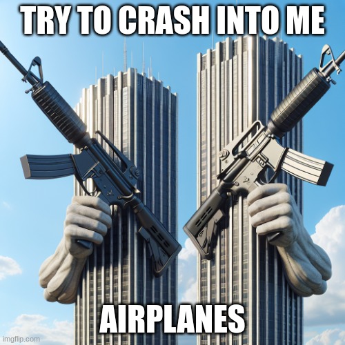The Twin Towers holding a M4A1 Rifle | TRY TO CRASH INTO ME; AIRPLANES | image tagged in the twin towers holding a m4a1 rifle | made w/ Imgflip meme maker