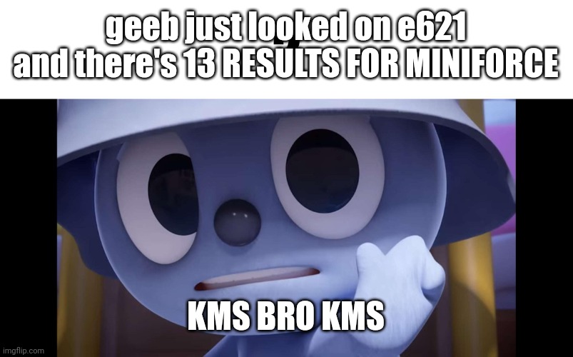 2 | geeb just looked on e621 and there's 13 RESULTS FOR MINIFORCE; KMS BRO KMS | image tagged in 2 | made w/ Imgflip meme maker