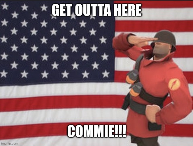 Soldier tf2 | GET OUTTA HERE COMMIE!!! | image tagged in soldier tf2 | made w/ Imgflip meme maker
